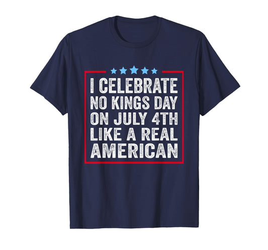 I Celebrate No Kings Day On July 4th Like A Real American T-Shirt