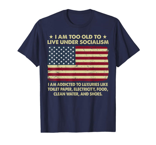 I Am Too Old To Live Under Socialism I Am Addicted T-Shirt