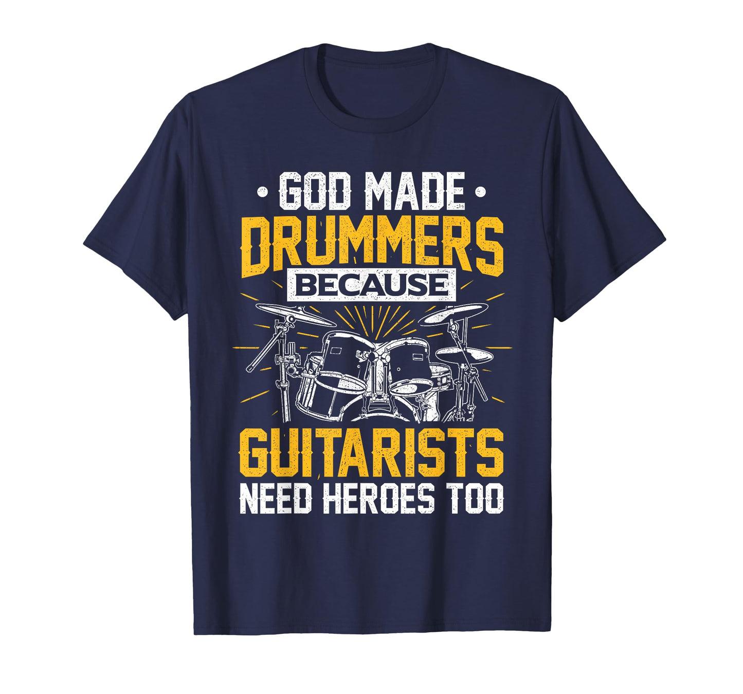 God Made Drummers Because Guitarists Need Herores Too Music T-Shirt