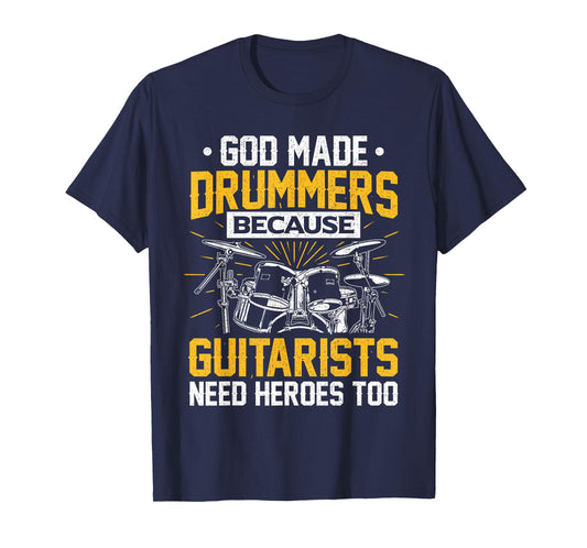 God Made Drummers Because Guitarists Need Herores Too Music T-Shirt