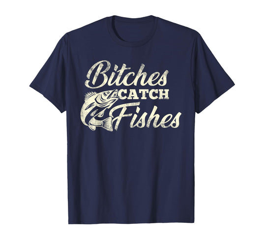 Bitches Catch Fishes | Funny Fishing T Shirt T-Shirt