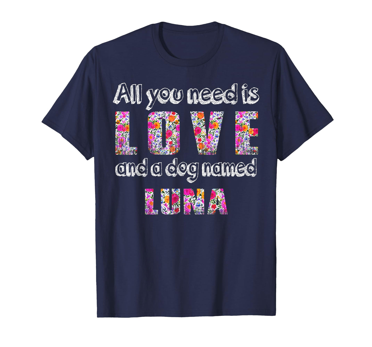 All you need is love and a dog named luna Vintage Floral T-Shirt