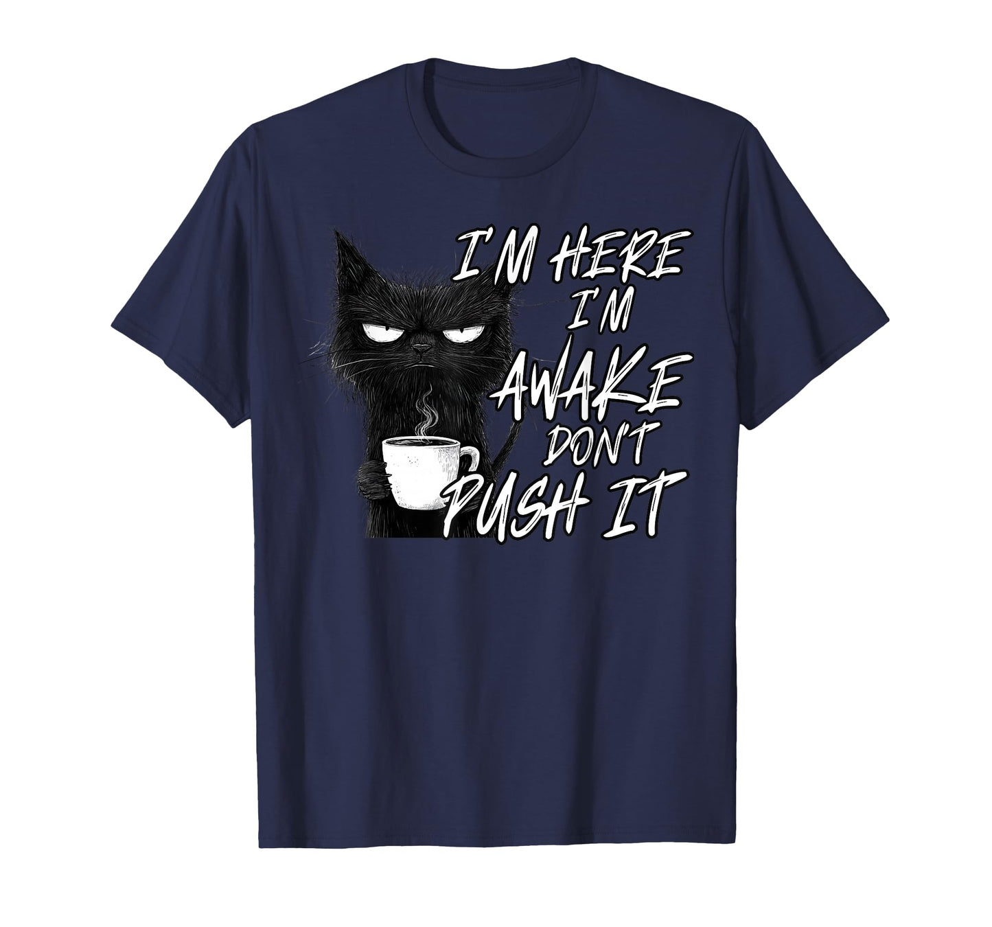 Sarcastic Cat Funny Cat I'm Here I'm Awake Don't Push It T-Shirt