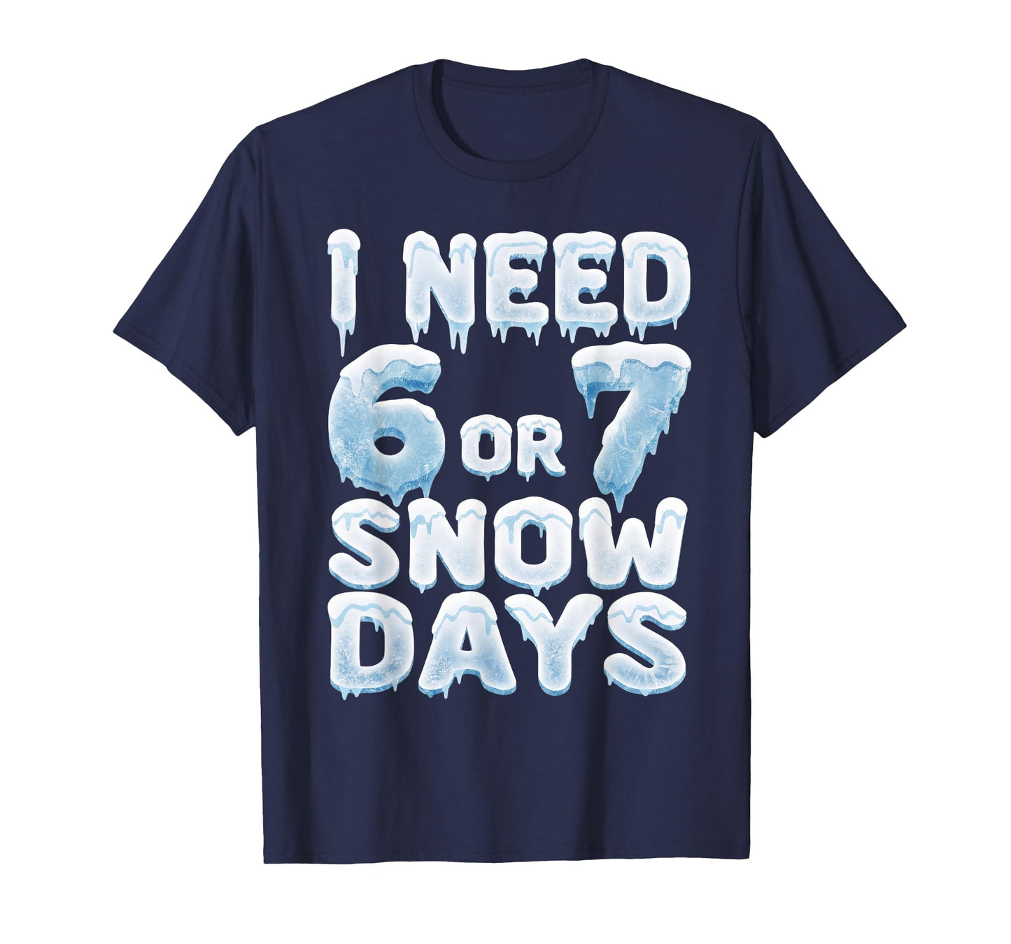 I Need 6 7 Snow Days Funny Snowy Day Teacher and School T-Shirt