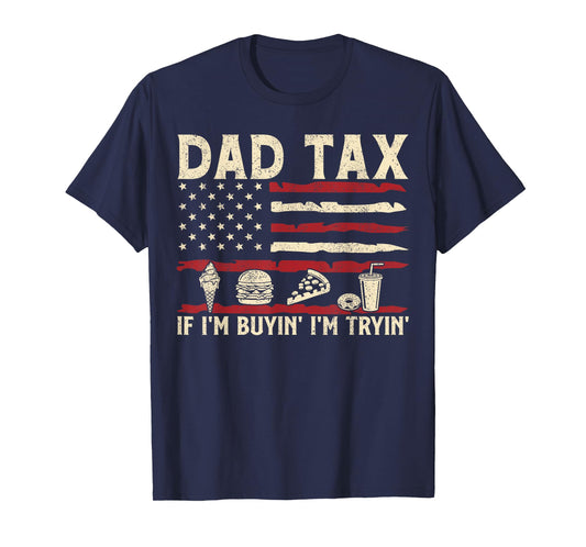 Dad Tax If I'm Buyin' I'm Tryin' USA Flag Funny Father's Day T-Shirt