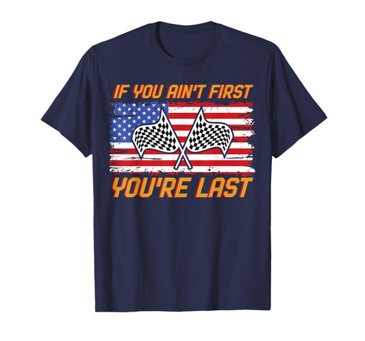 US Flag Car Racing If You Ain't First You're Last T-Shirt