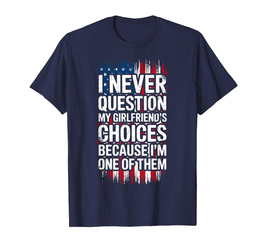 I Never Question My Girlfriend's Choices Boyfriend Funny T-Shirt