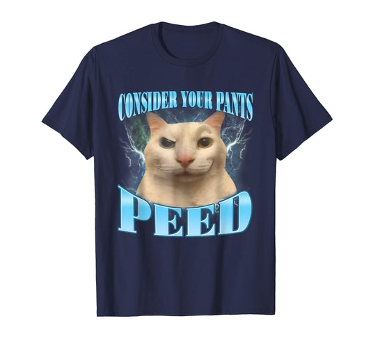 Consider Your Pants Peed Funny Freak Cat Meme Humor Saying T-Shirt