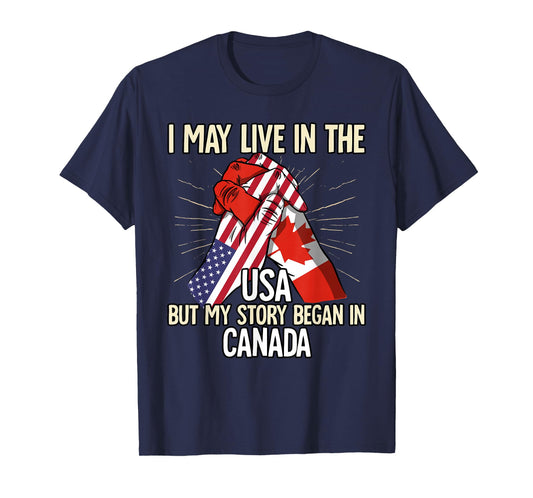 I May Live In The Usa But My Story Began In Canada T-Shirt