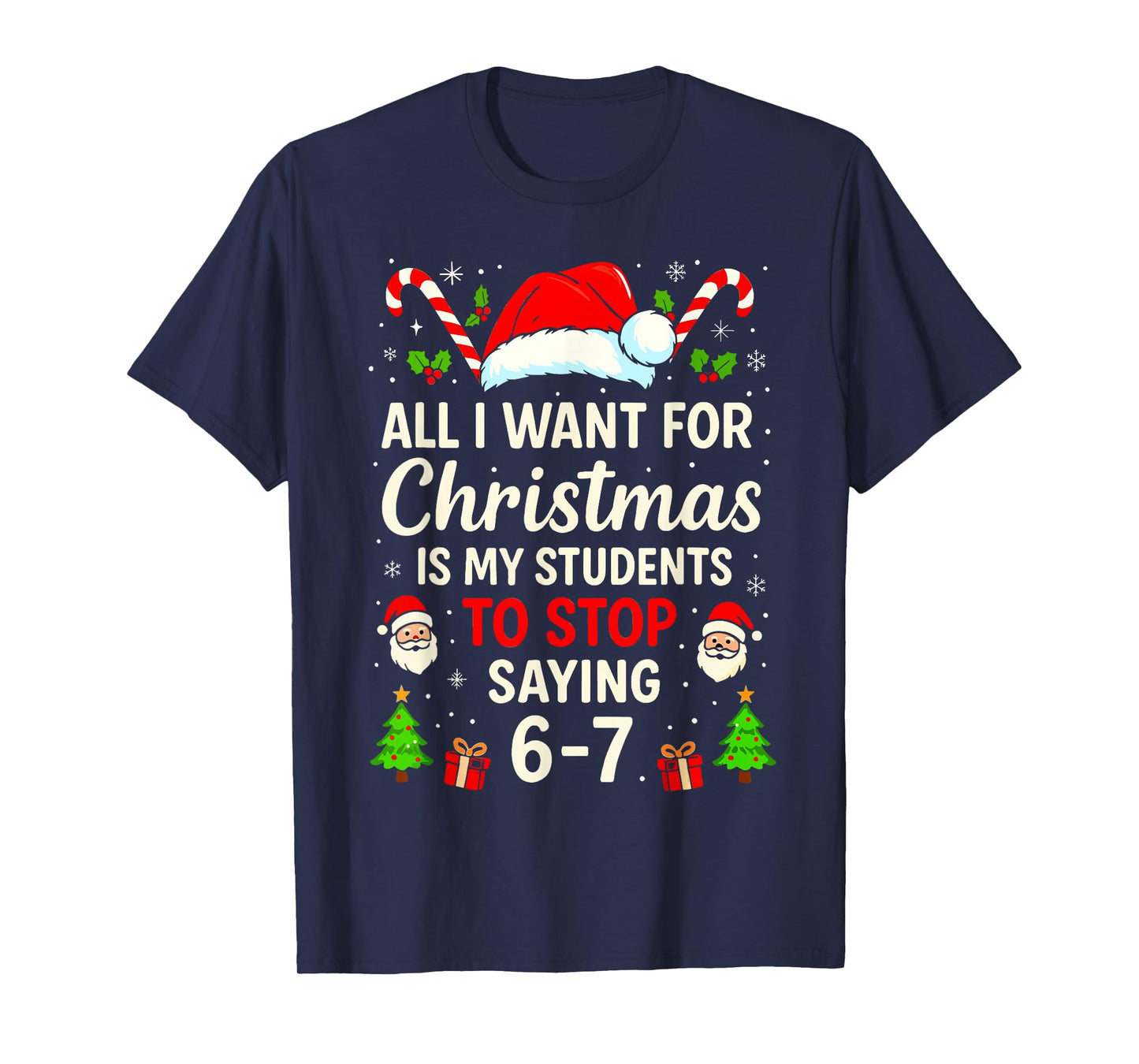 All I Want for Christmas is My Students to Stop Saying 6-7 T-Shirt