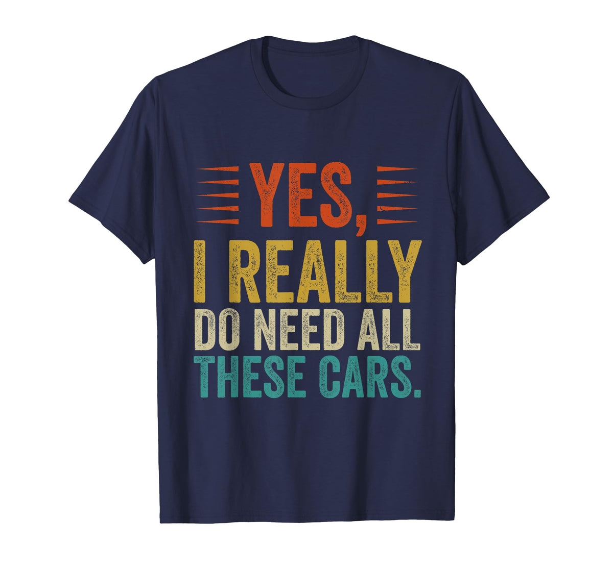 Yes I Really Do Need All These Cars Funny Garage Mechanic T-Shirt
