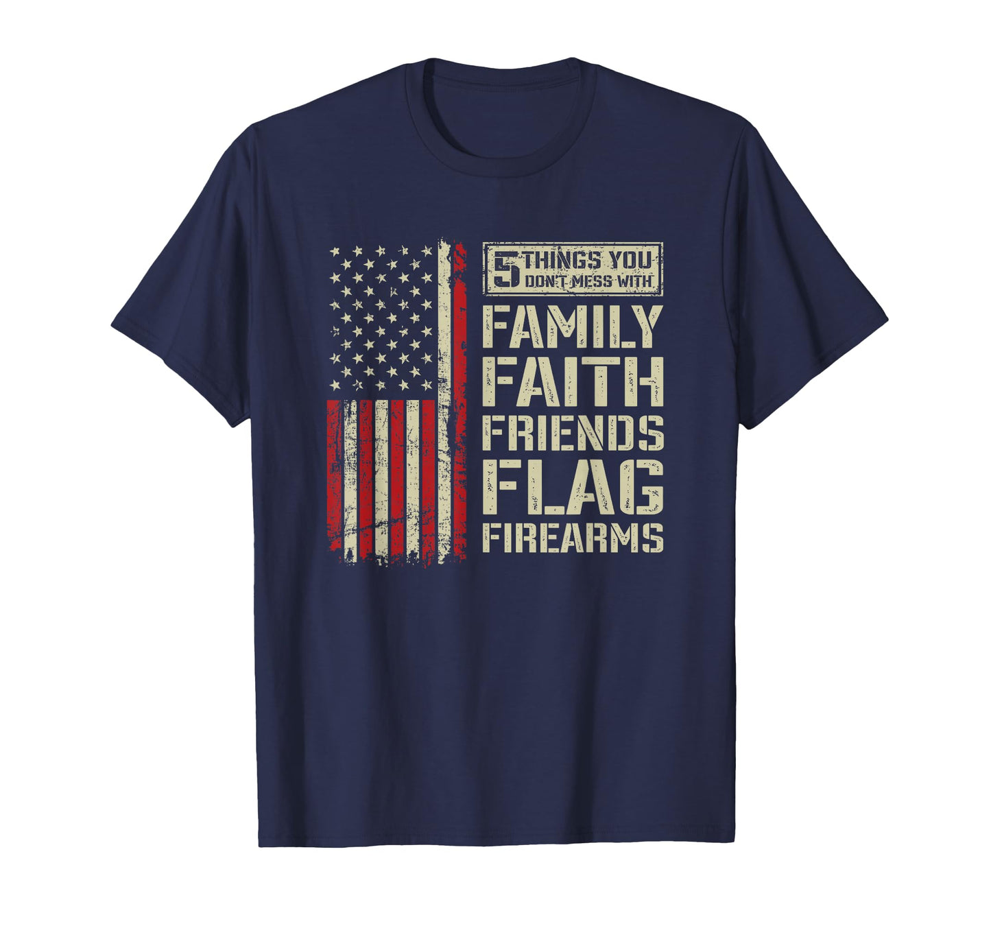 5 Things Don't Mess With Family Faith Friends Flag Firearms T-Shirt