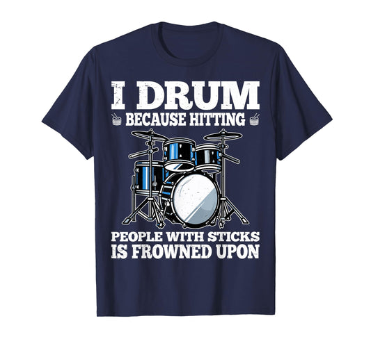 I Drum Because Hitting People with Sticks is Frowned Upon T-Shirt