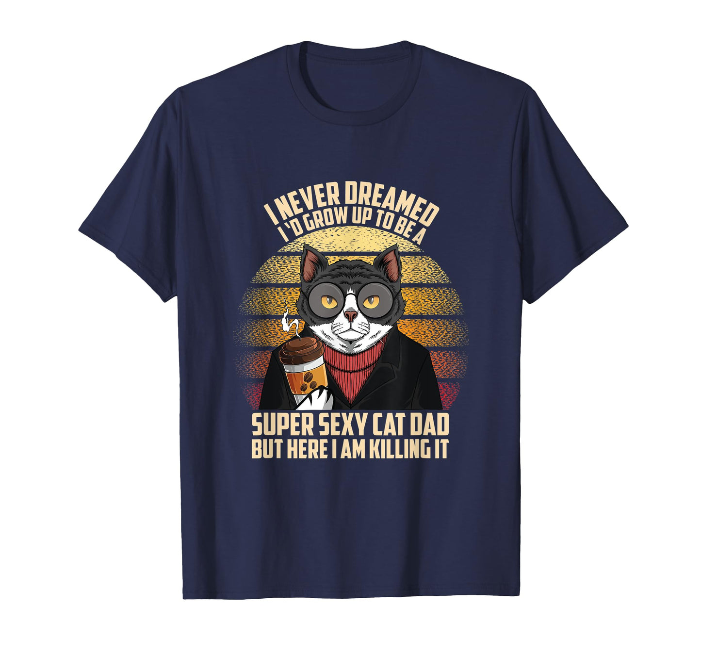 Fathers day I Never Dreamed I'd Grow Up To Be A Sexy Cat Dad Men T-Shirt