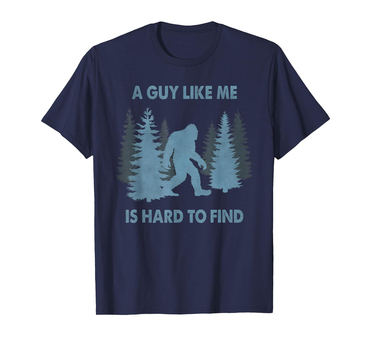 Funny Bigfoot A Guy Like Me is Hard to Forest Find T-Shirt