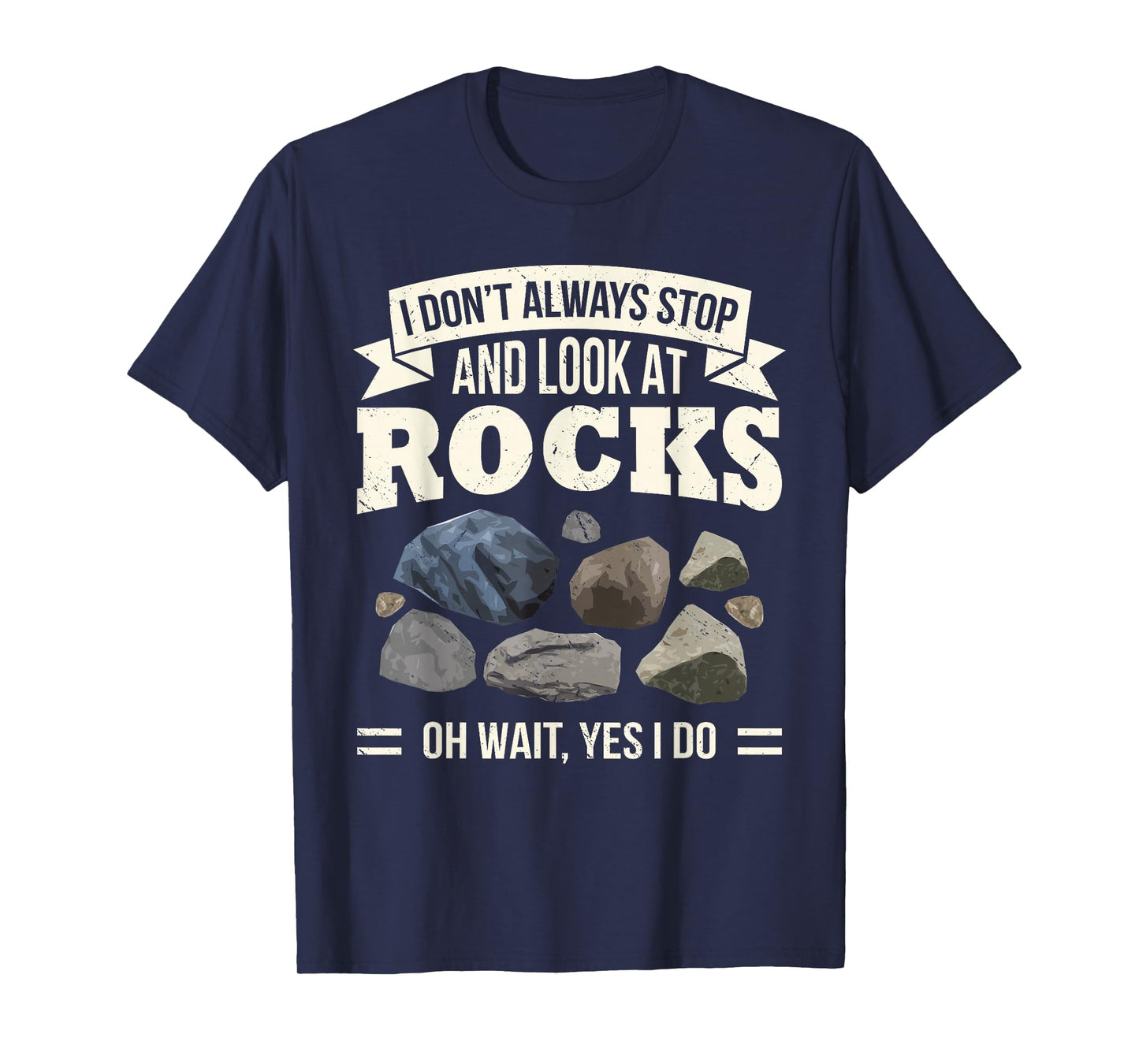 Collecting Rocks Look at Rocks Oh Wait Yes I Do Geology T-Shirt