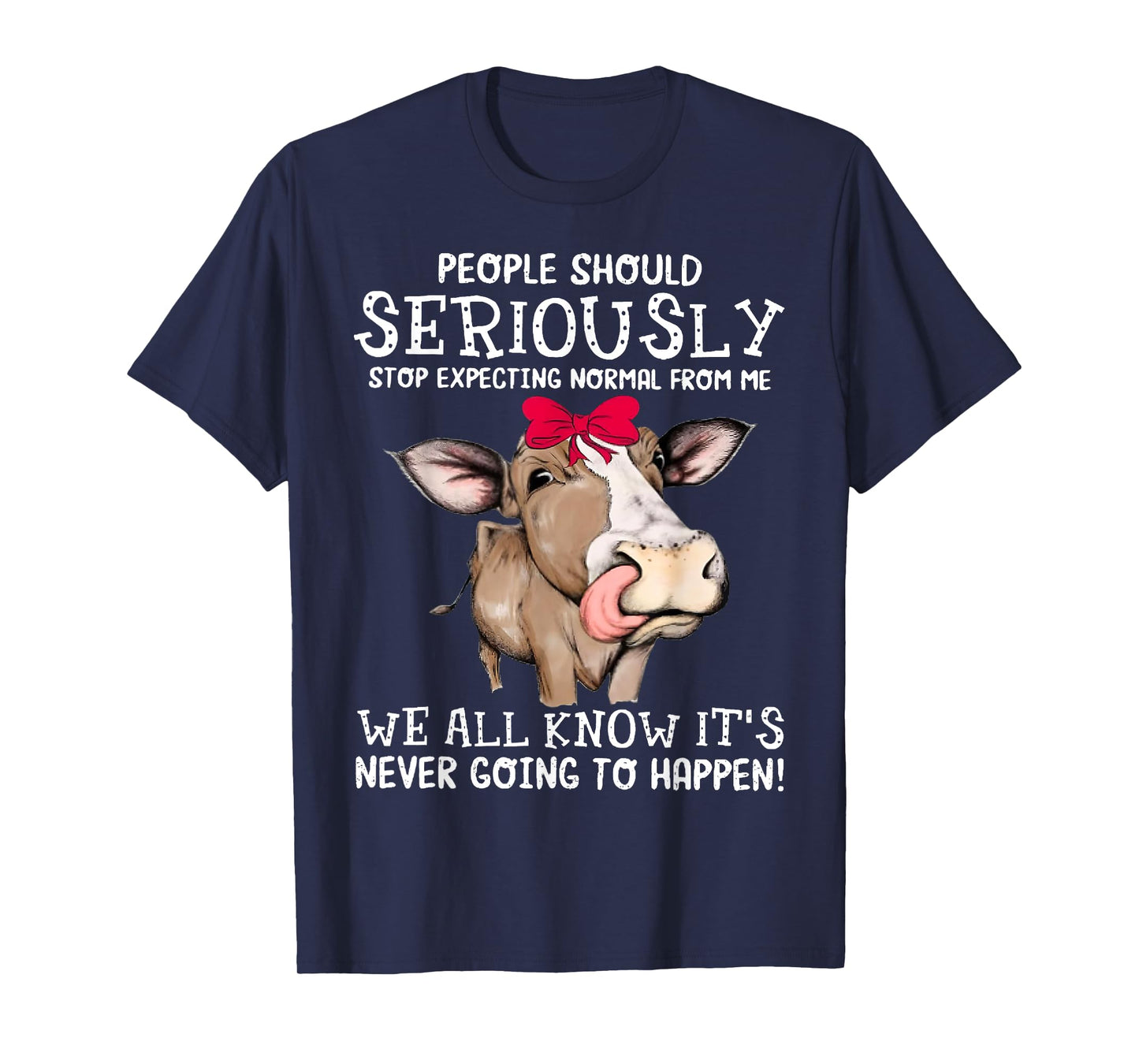 Cow People Should Seriously Stop Expecting Normal From Me T-Shirt