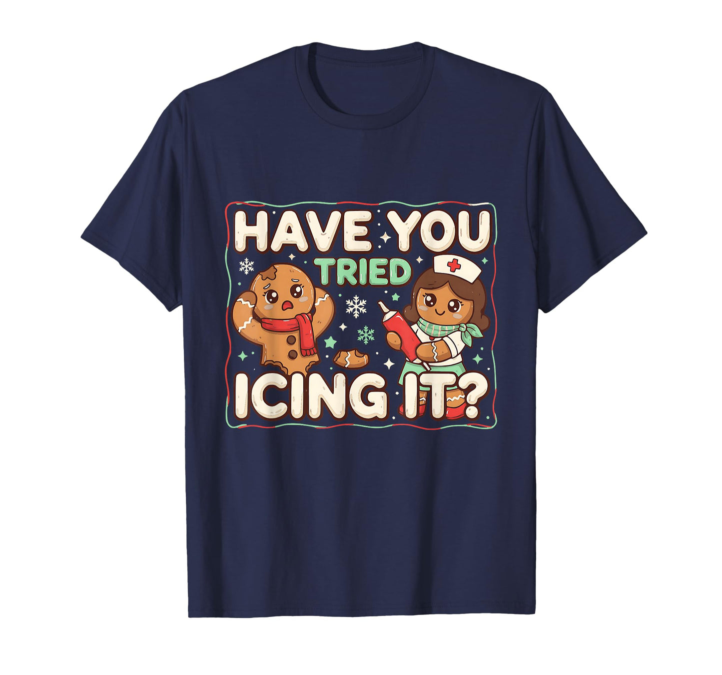 Gingerbread Have You Tried Icing It Funny Nurse T-Shirt