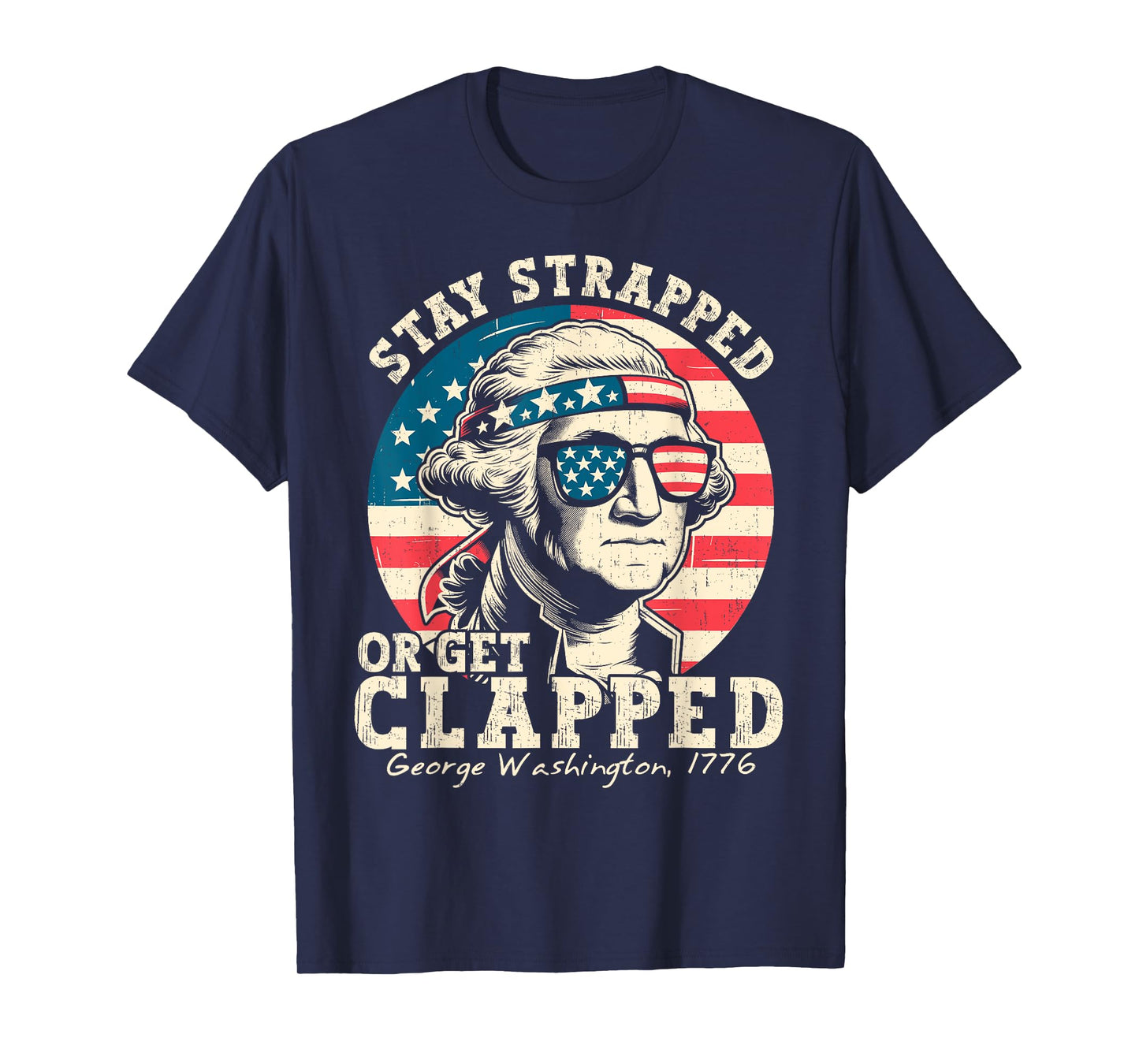 Stay Strapped Or Get Clapped George Washington 4th Of July T-Shirt