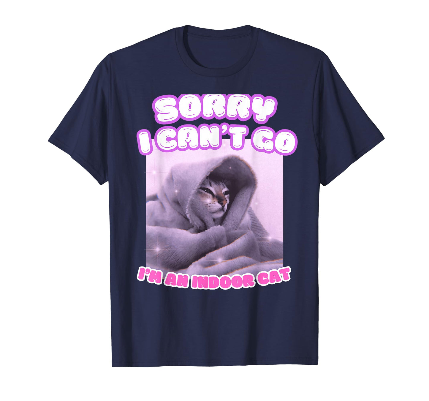 Sorry I Can't Go I'm an Indoor Cat Funny Kitten Meme T-Shirt