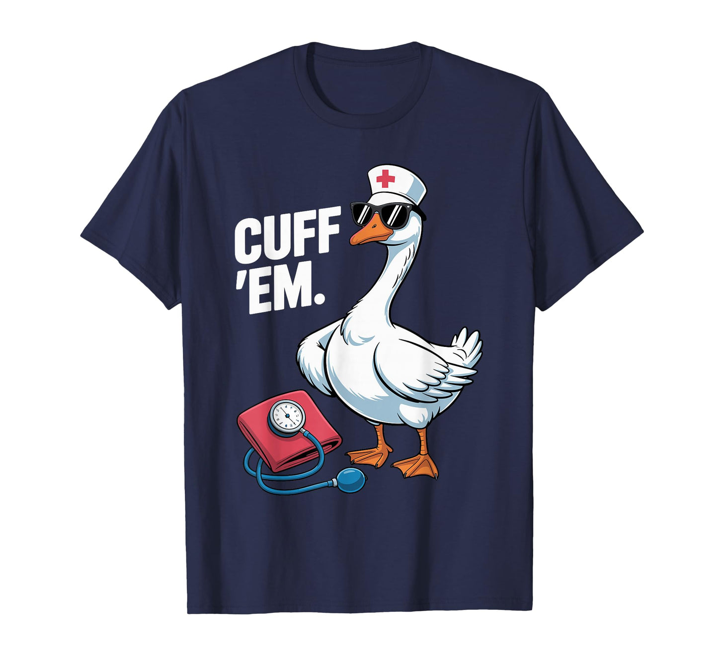 Cuff 'Em Goose Nurse Medical Healthcare Funny ER Nurse T-Shirt