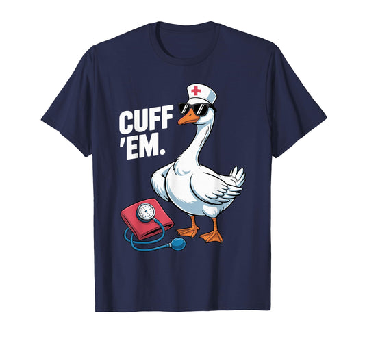 Cuff 'Em Goose Nurse Medical Healthcare Funny ER Nurse T-Shirt