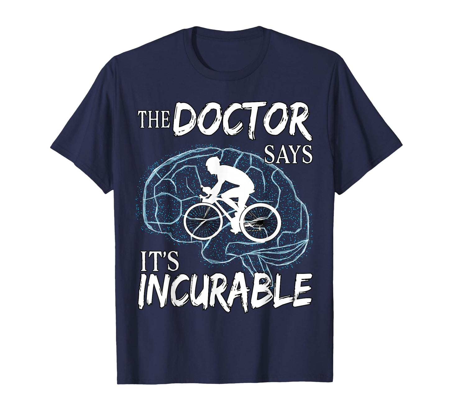Cyclist Cycling Sport Brain the Doctor says It's Incurable T-Shirt