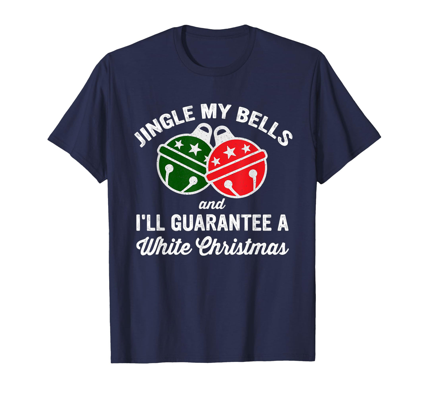 Jingle My Bells And I'll Guarantee A White Christmas T-Shirt