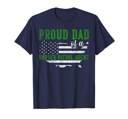 Proud Dad Of A Border Patrol Agent - Border Patrol Dad T-Shirt