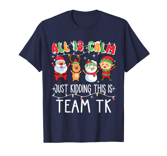 All is Calm Just Kidding This is Team TK Xmas Squad T-Shirt
