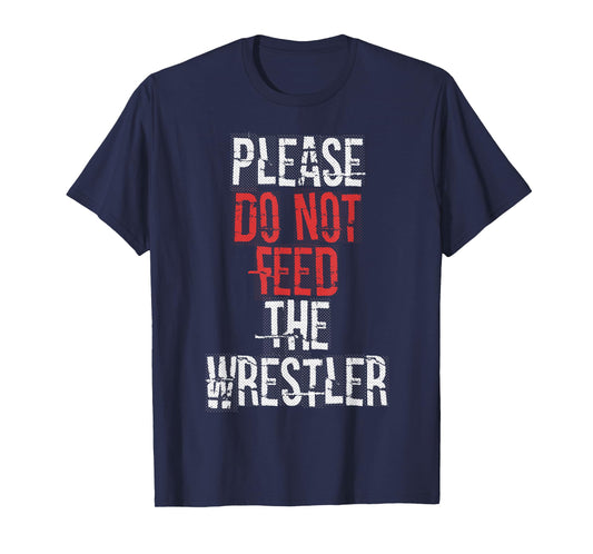 Please do not Feed The Wrestler - Wrestling T-Shirt