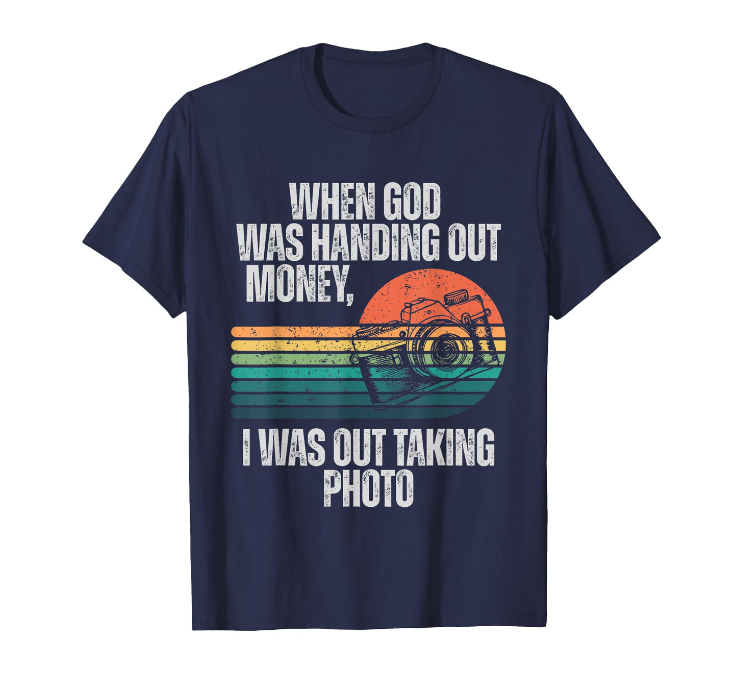 When God was Handing Out Money I was Out Taking Photo T-Shirt