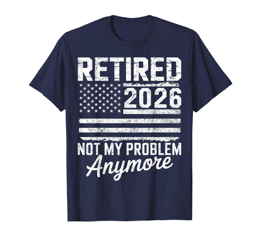 Retired 2026 Not My Problem Anymore American Flag Retirement T-Shirt
