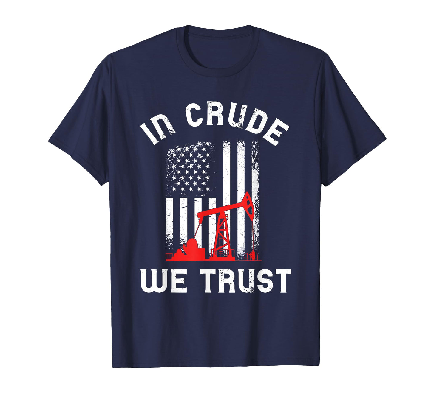 In Crude We Trust Oil Rig USA American Flag Oilfield T-Shirt