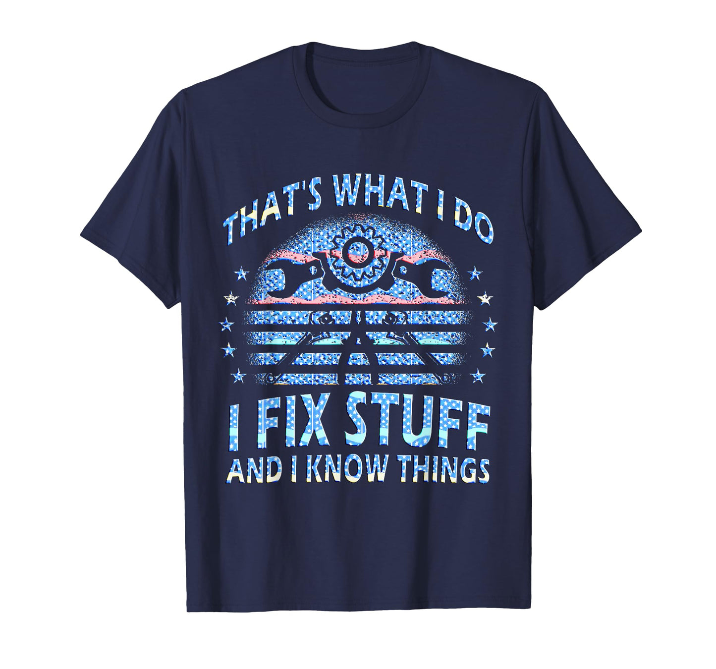 That's What I Do I Fix Stuff And I Know Things Funny Saying T-Shirt