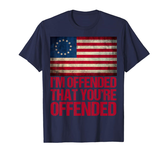 Old Glory Betsy Ross I'm Offended That You're Offended T-Shirt