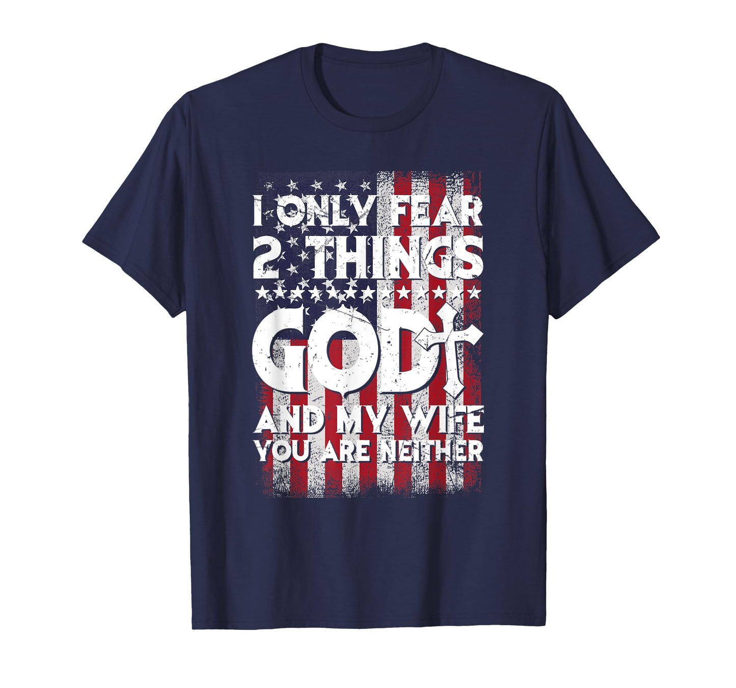 Man I Only Fear 2 Things God And My Wife American Flag T-Shirt