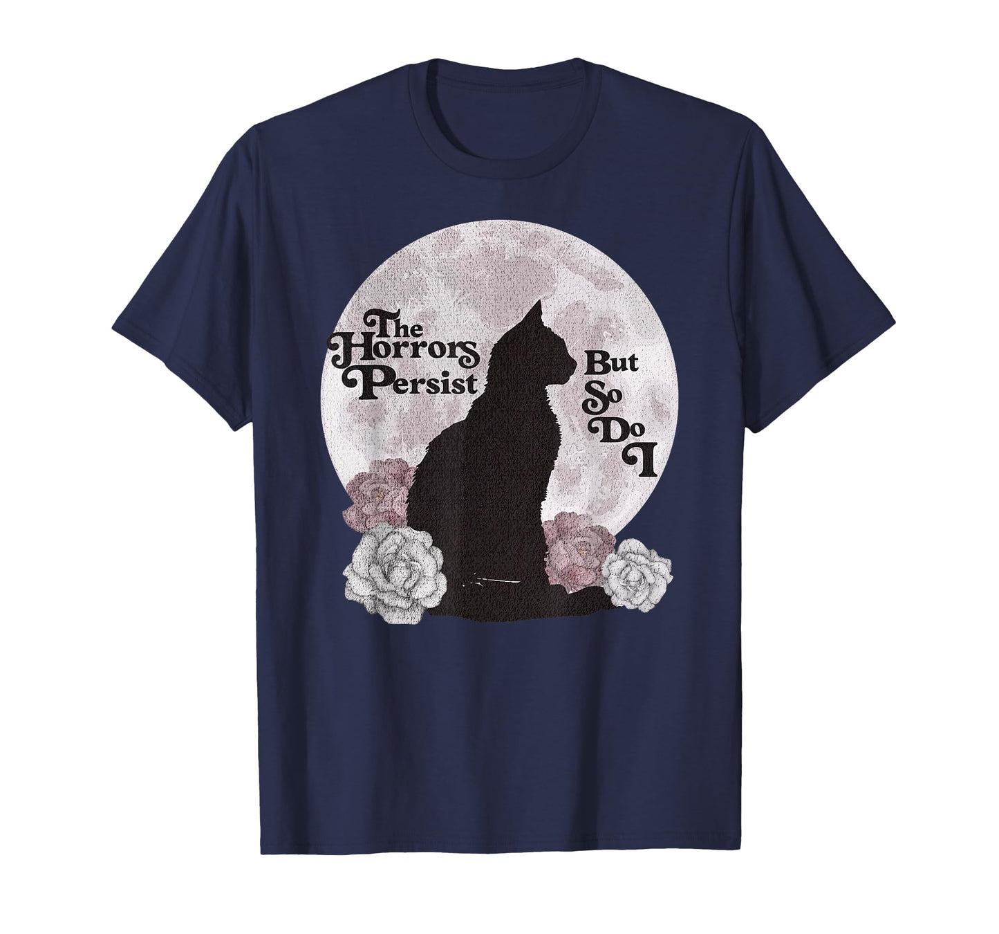 Quote The Horrors Persist But So Do I Funny Floral Cat Lover T-Shirt