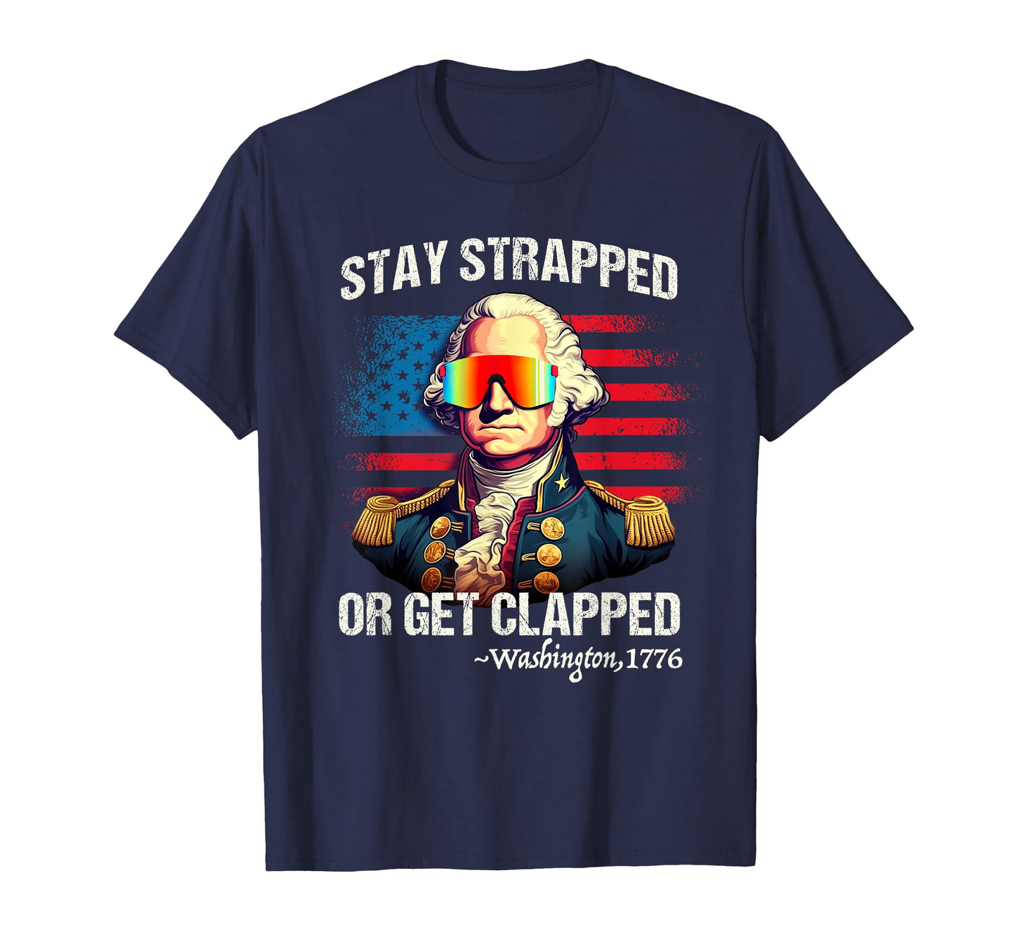 Funny 4th of July Shirt Washington Stay Strapped Get Clapped T-Shirt