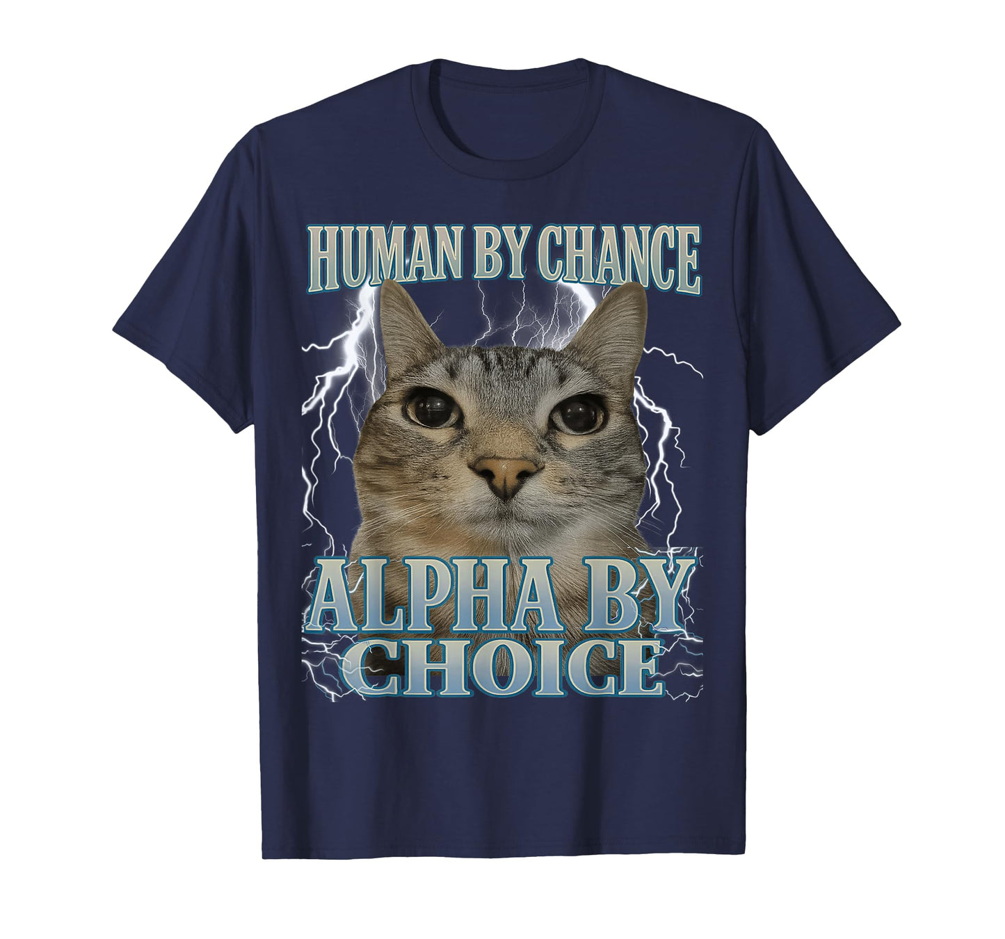 Human by Chance Alpha by Choice Silly Cat Meme Men Women T-Shirt