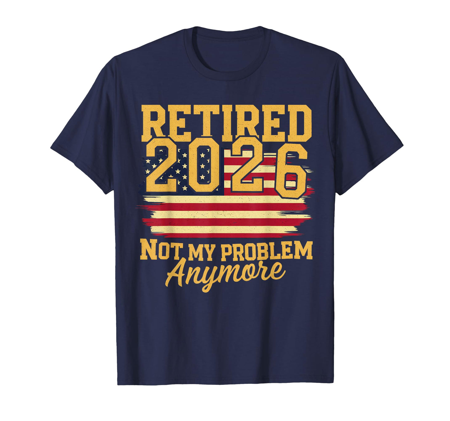 Retired 2026 Not My Problem Anymore Patriotic Vintage Flag T-Shirt