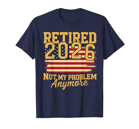 Retired 2026 Not My Problem Anymore Patriotic Vintage Flag T-Shirt