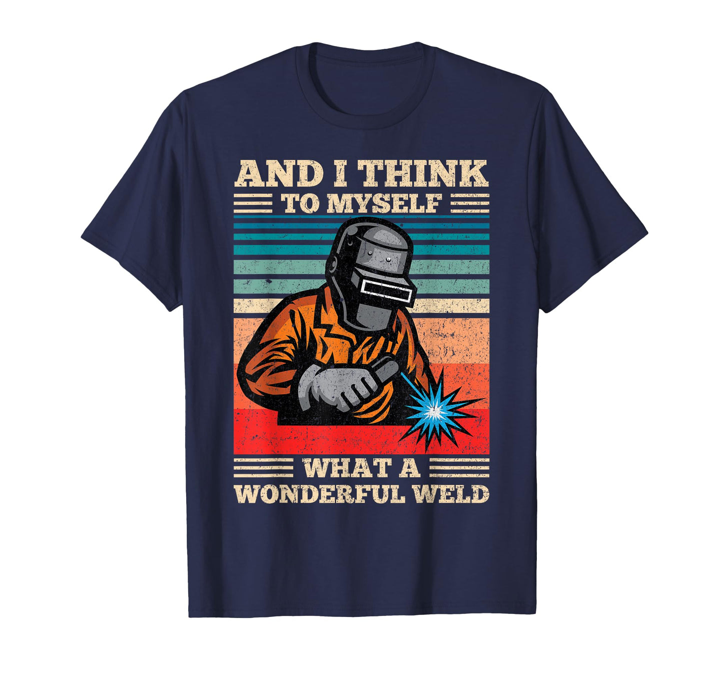 And I Think To Myself What A Wonderful Weld Welding Welder T-Shirt