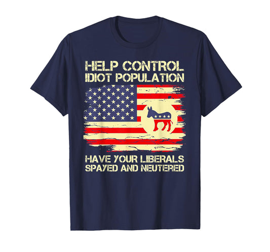 Help Control Idiot Population Have Your Liberals Spayed T-Shirt