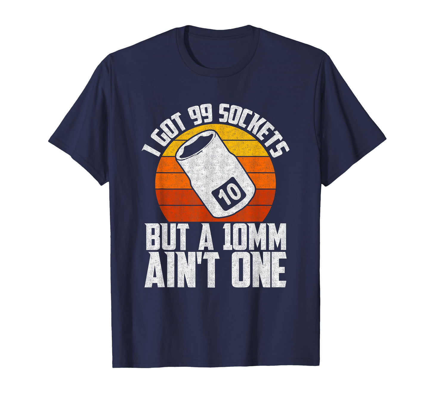 Auto Mechanic I Got 99 Sockets But A 10mm Ain't One T-Shirt