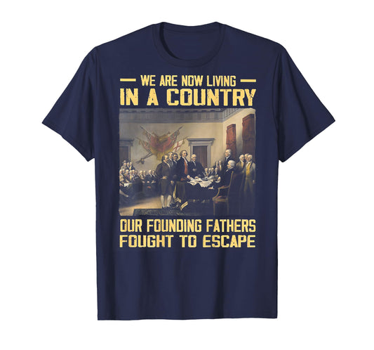 We Are Now Living In A Country Our Founding Fathers -on back T-Shirt