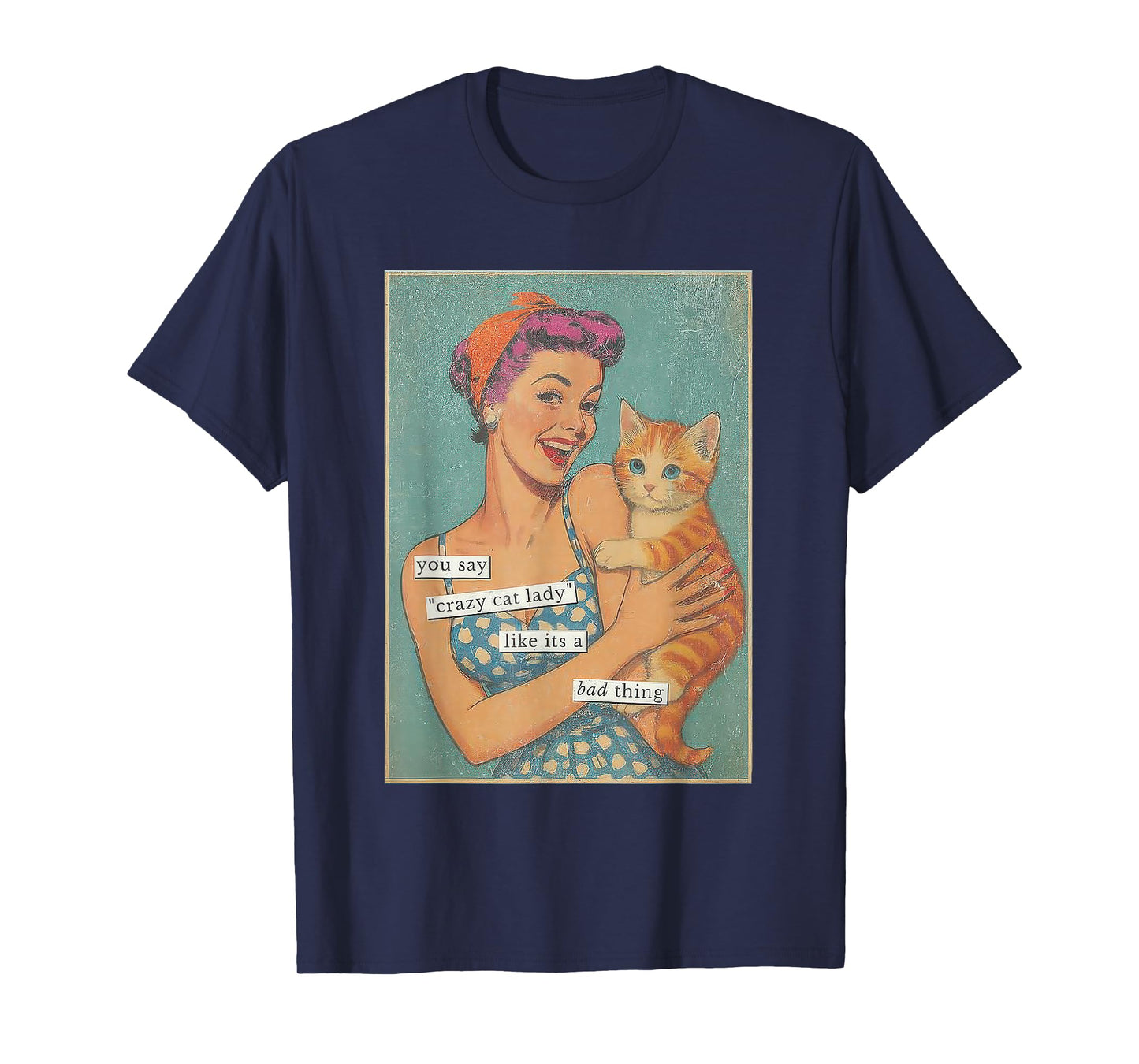 You say Crazy cat Lady Like It's a Bad Thing T-Shirt