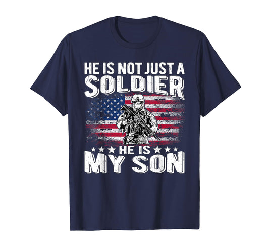 He Is Not Just A Soldier He Is My Son Proud Military Mom Dad T-Shirt