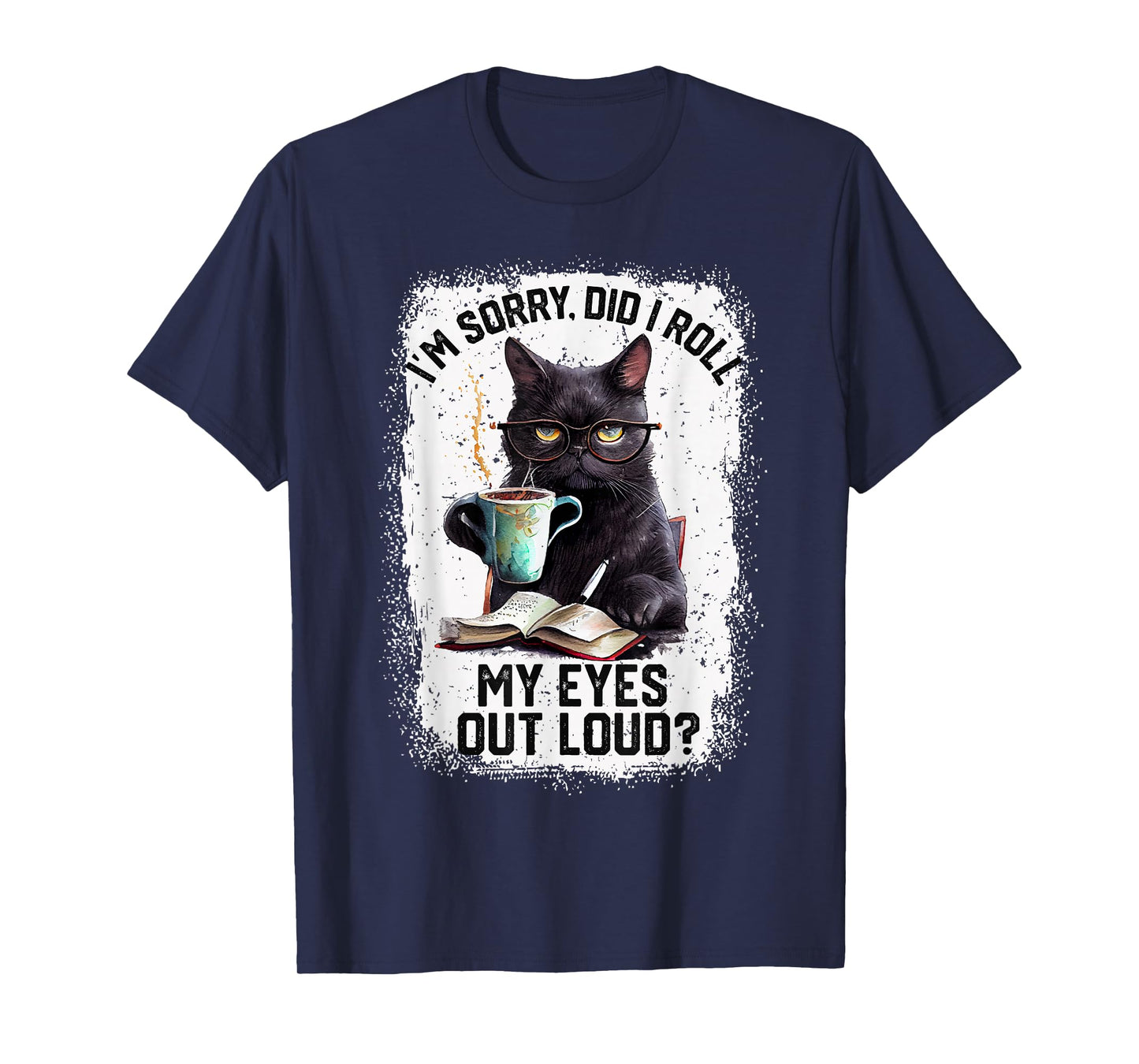 Funny Cat Sorry Did I Roll My Eyes Out Loud | Cat Humor T-Shirt