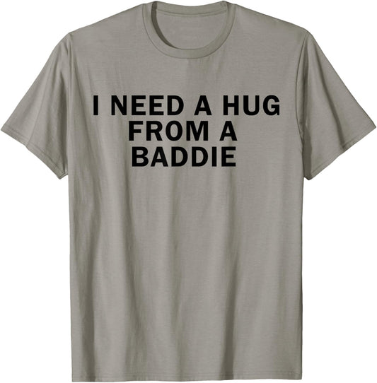 I Need A Hug from A Baddie Funny T-Shirt - T-Shirt | Sand